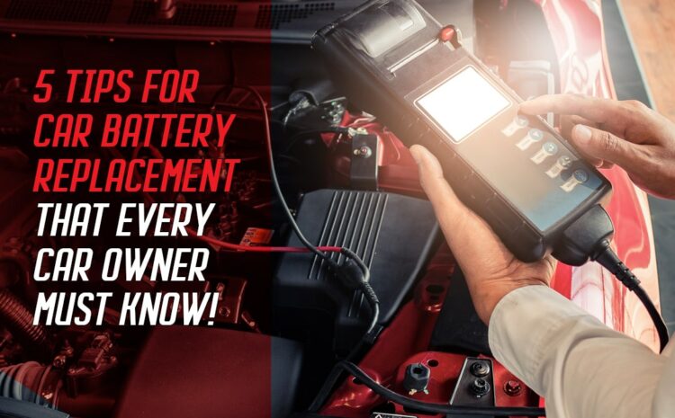  5 Tips for Car Battery Replacement That Every Car Owner Must Know!