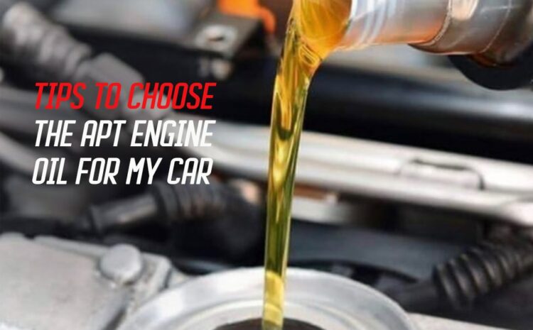  Tips To Choose the Apt Engine Oil For My Car