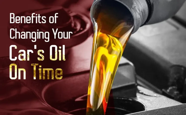  Benefits of Changing Your Car’s Oil on Time