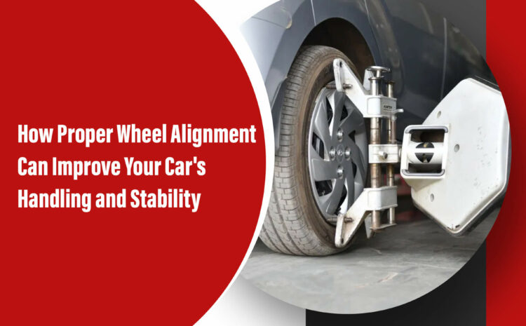  How Proper Wheel Alignment Can Improve Your Car’s Handling and Stability